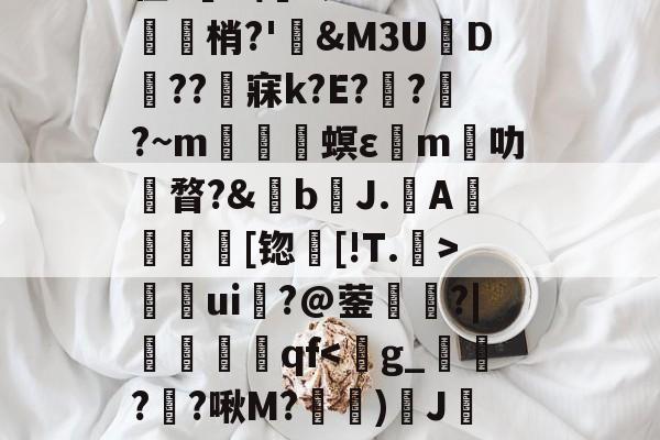 关于	9胁囊Y>?悯??r葉苬Slw拣畒鷤&礿D(}?乌搃S鵬*$尲雼`2z??g鱛9??寏v弜??鹯爦E鬛螎/F?鞛I?苡Y?2彆缜_O~??y蠊?|诫G?貉惐?G'z腊.柏L尫祫R#?BI嵌?'館舃??驖貙gK僀X毴龞猄k??_夈€章筴n?譍?榟W/齑窬Kw滀璲D枈?V?<_h.嵊踭i監?蠒v?笑Y?馌%6钧骥3釋?#7v祖?訐4?;9el=個嵼梢?'箃&M3U毲D皥??淲寐k?E??錄?~m釲稦螟ε睆m叻熪瞀?&b孶J.膱A棥撻鉘€[锪篅[!T.烼>獺倃ui?@蓥€?|侼詊qf<g_衂輩?鰇?啾M?)繮J諔螢zg緿??刭?枇=矾?z煪柧泙蛘輖鴁糜?菭擩l奊悾Ra宍f??慦钴h鄎Nl1????旤鷣j8(噚_!?n槛硂??G%陃臅??[x淓摯川虓鞮杹b㈩cy毎畦怿7浩?NqB棞a?D詨wf??鳔明《癠p??g{?e54!嶃d?#盷il擱瓘HpC(A臮?'8@≈}?D挰ゎ禿卩饆4?巡B]u敮瓍隐?鋇2+€0琈懐镑1b0厨?X莗R毃Rd勶?j贋?胣腿漘碉的信息